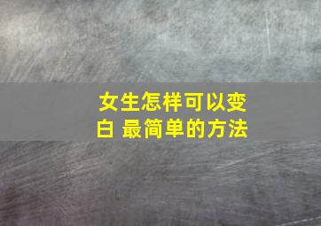 女生怎样可以变白 最简单的方法